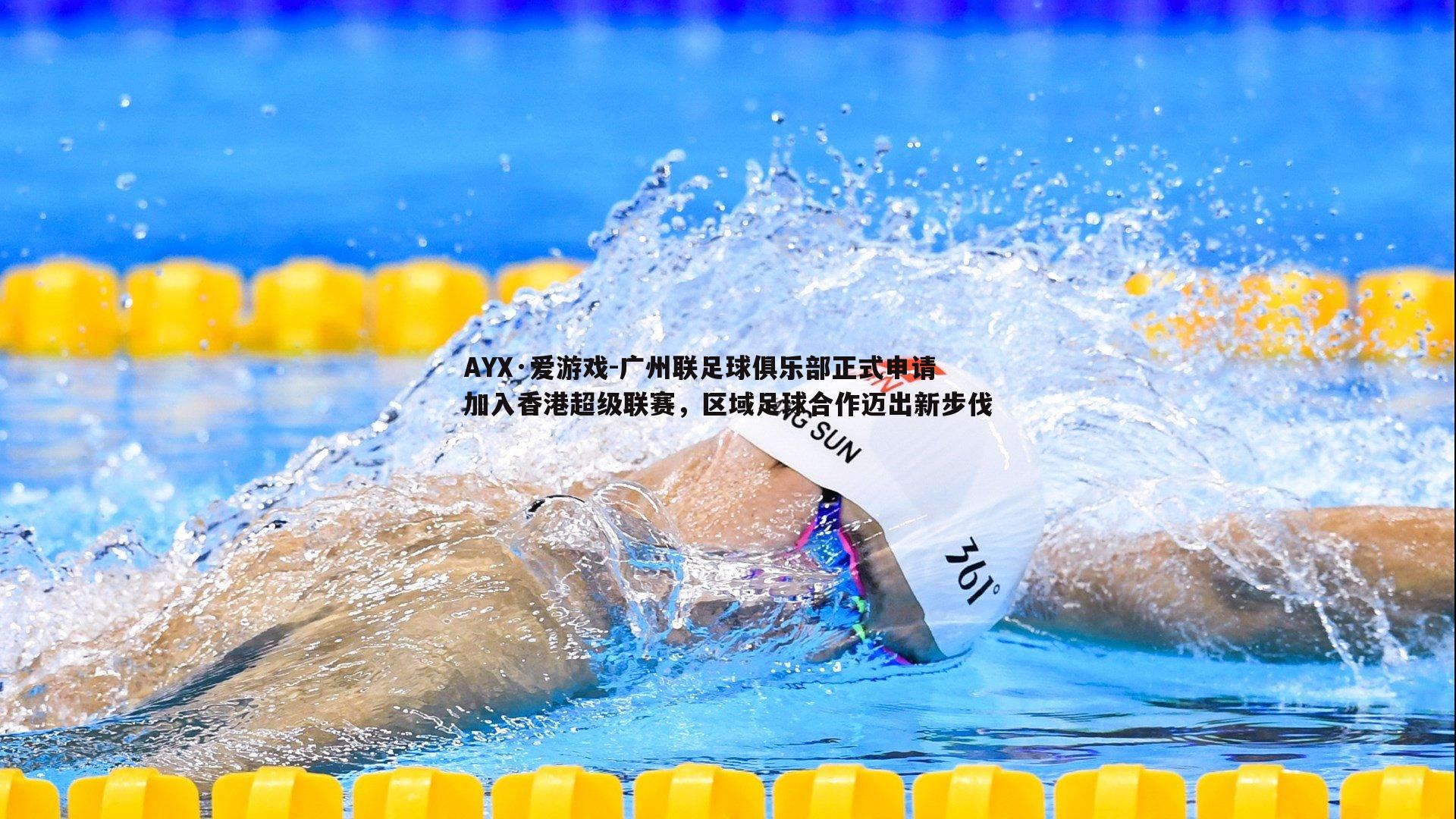 AYX·爱游戏-广州联足球俱乐部正式申请加入香港超级联赛，区域足球合作迈出新步伐
